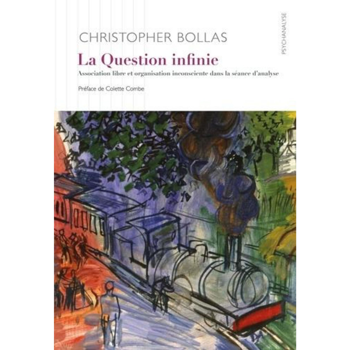 LA QUESTION INFINIE. ASSOCIATION LIBRE ET ORGANISATION INCONSCIENTE DANS LA SEANCE D'ANALYSE, Bollas Christopher
