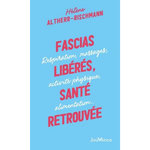 FASCIAS LIBERES, SANTE RETROUVEE. RESPIRATION, MASSAGES, ACTIVITE PHYSIQUE, ALIMENTATION..., Altherr-Rischmann Hélène