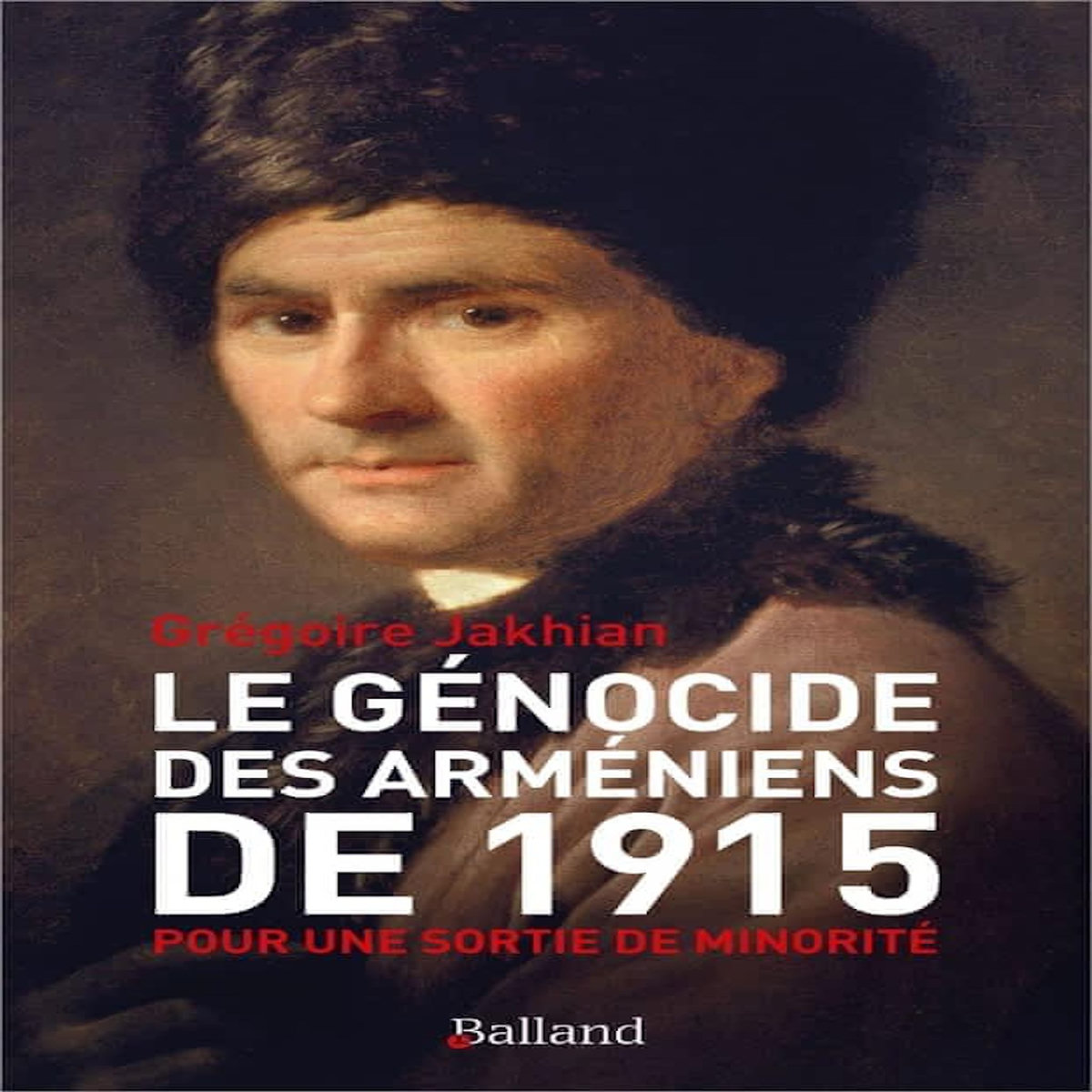 LE GENOCIDE DES ARMENIENS DE 1915. POUR UNE SORTIE DE MINORITE, Jakhian Grégoire