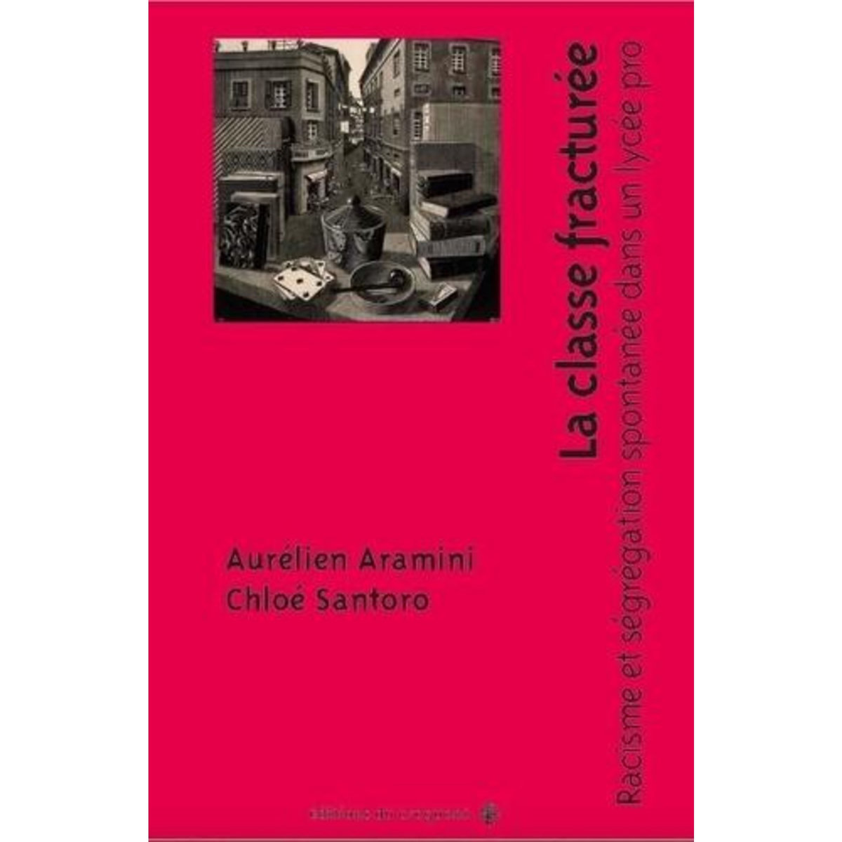 LA CLASSE FRACTUREE. RACISME ET SEGREGATION SPONTANEE DANS UN LYCEE PRO, Aramini Aurélien