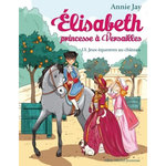 ELISABETH, PRINCESSE A VERSAILLES TOME 13 : JEUX EQUESTRES AU CHATEAU, Jay Annie