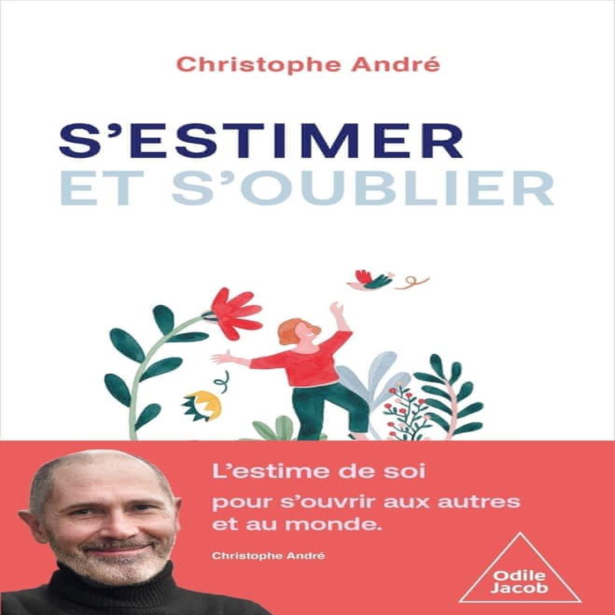 S'ESTIMER ET S'OUBLIER. ABECEDAIRE DE L'ESTIME DE SOI ET DE TOUT LE RESTE, André Christophe
