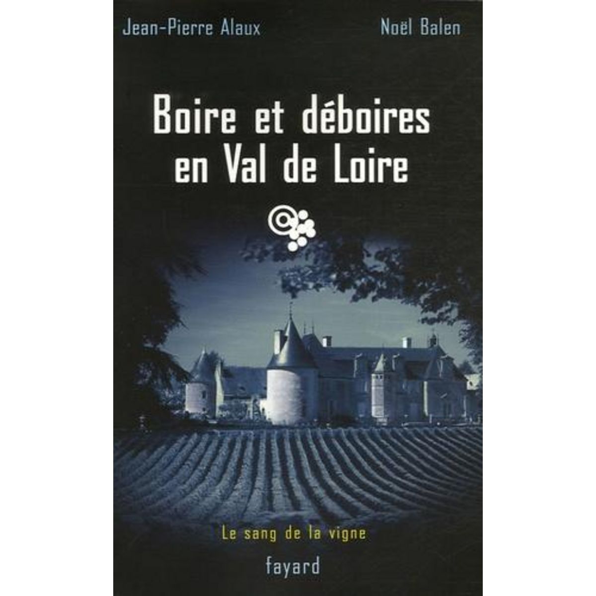 BOIRE ET DEBOIRES EN VAL DE LOIRE, Alaux Jean-Pierre
