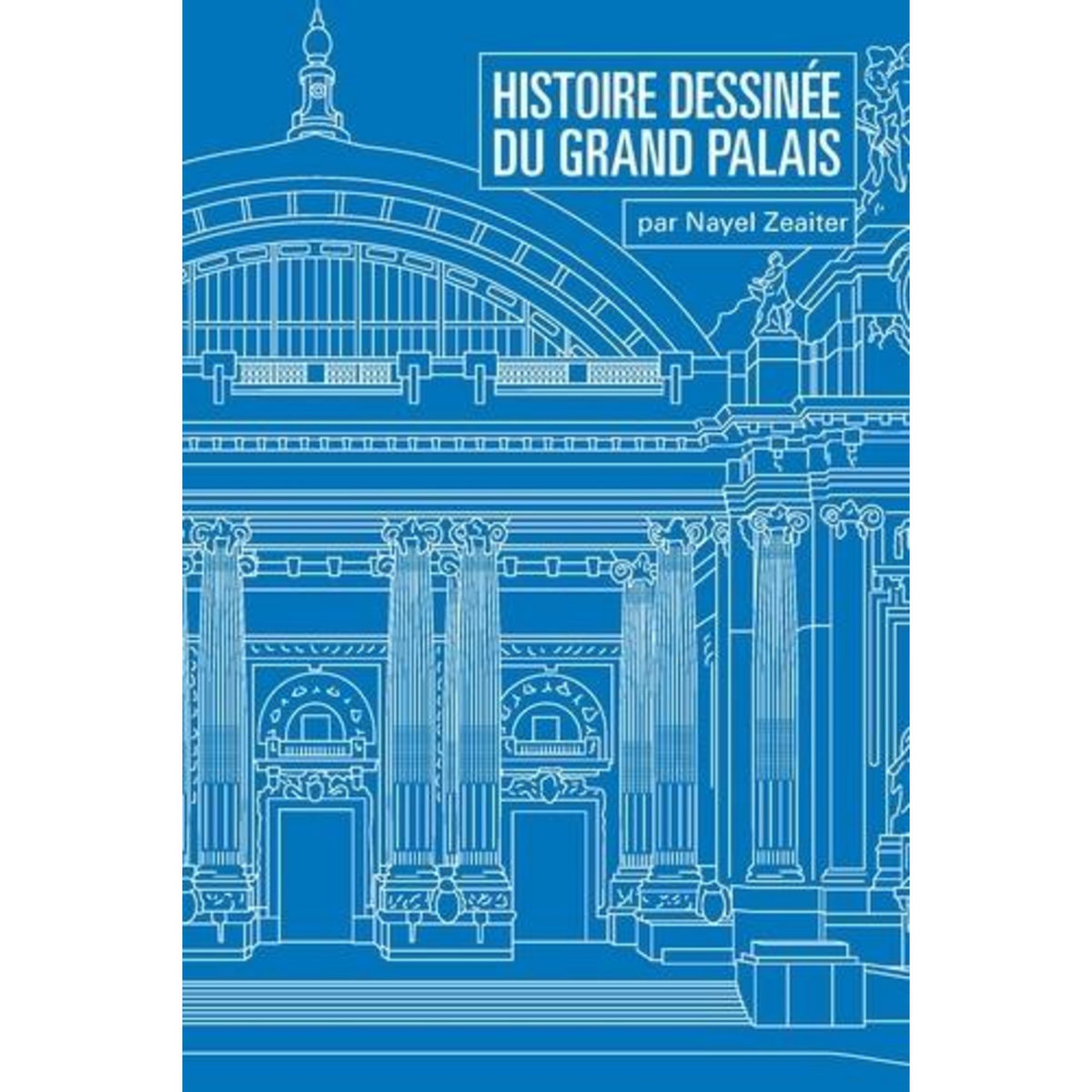 HISTOIRE DESSINEE DU GRAND PALAIS, Zeaiter Nayel