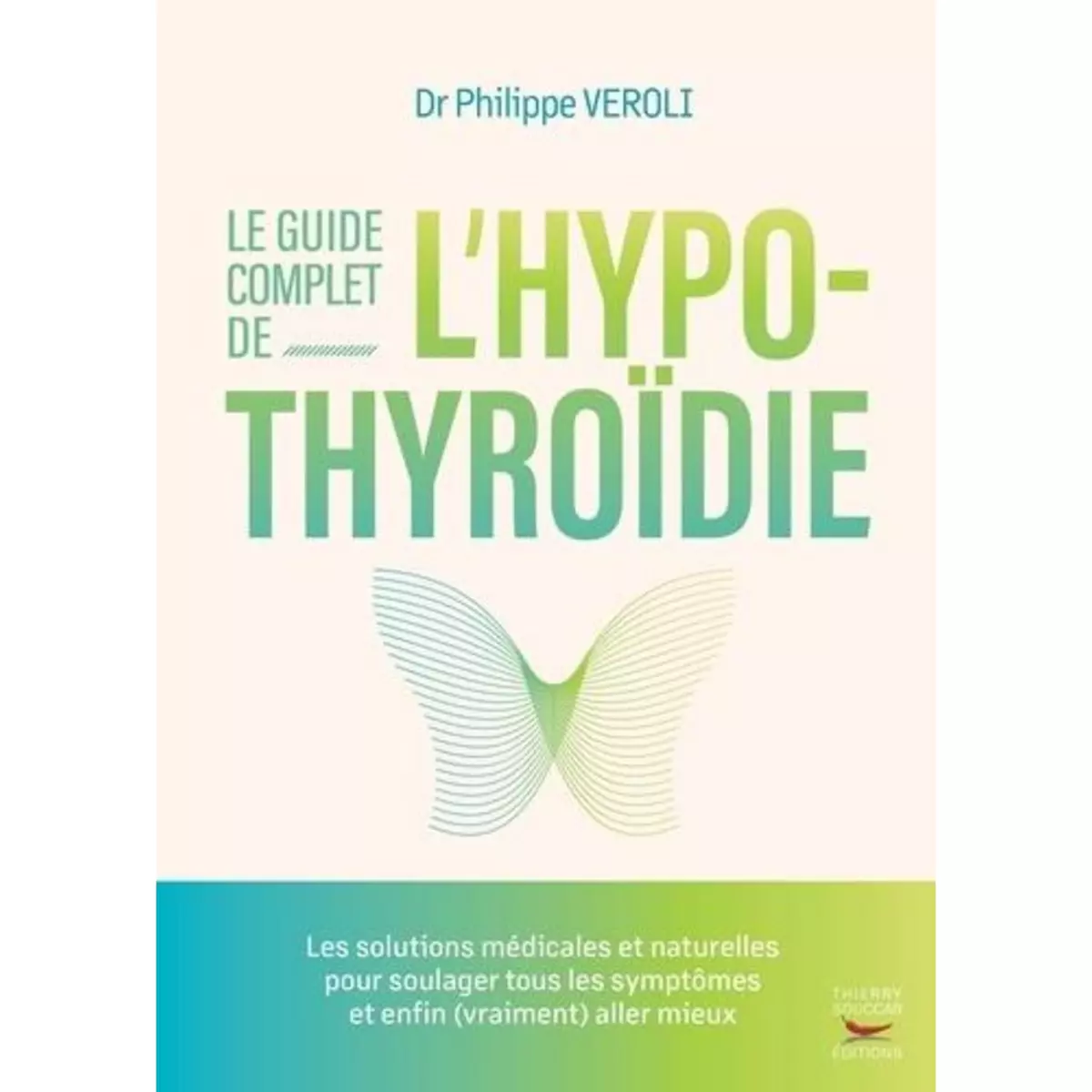  LE GUIDE COMPLET DE L'HYPOTHYROIDIE, Veroli Philippe