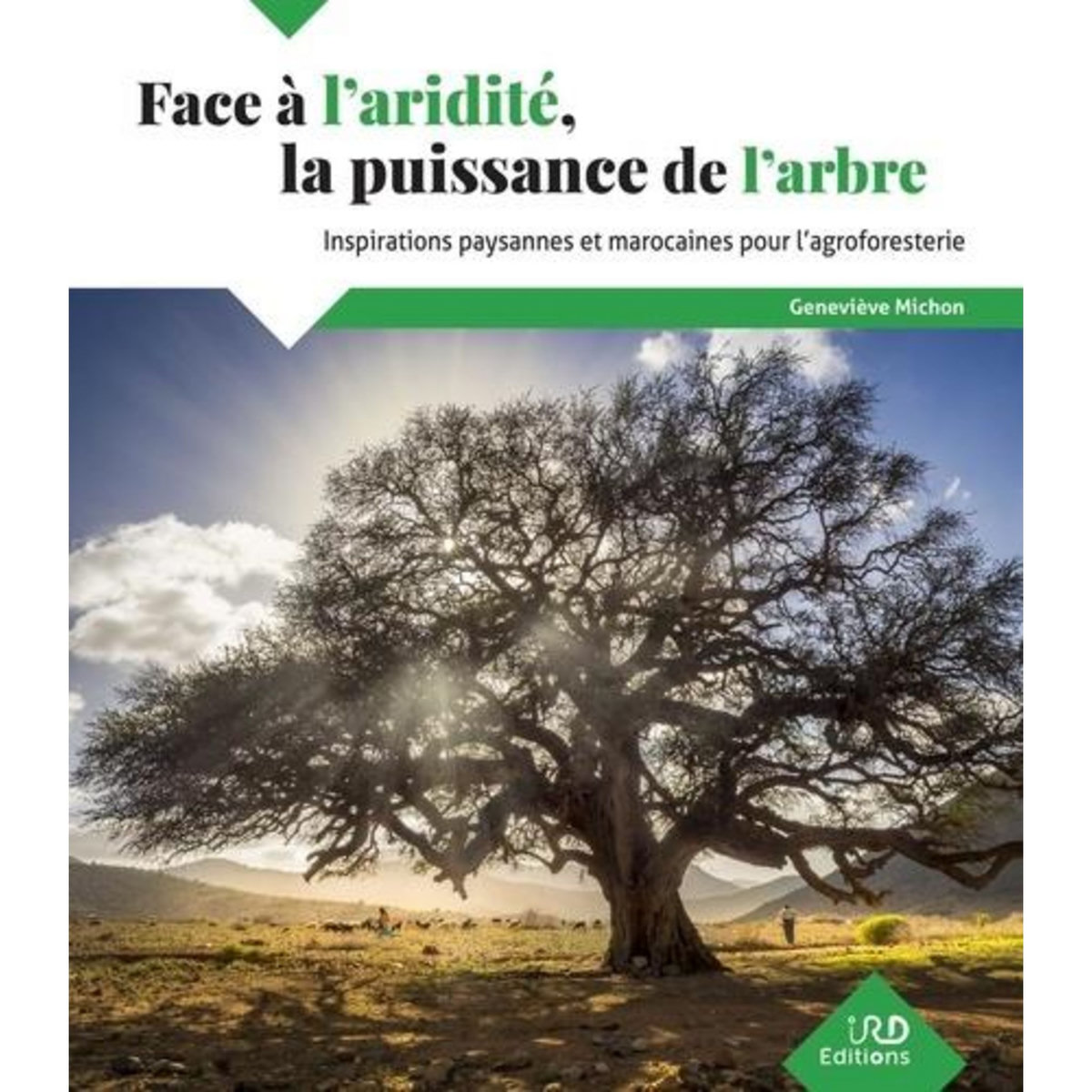 FACE A L'ARIDITE, LA PUISSANCE DE L'ARBRE. INSPIRATIONS MAROCAINES POUR L'AGROFORESTERIE, Michon Geneviève