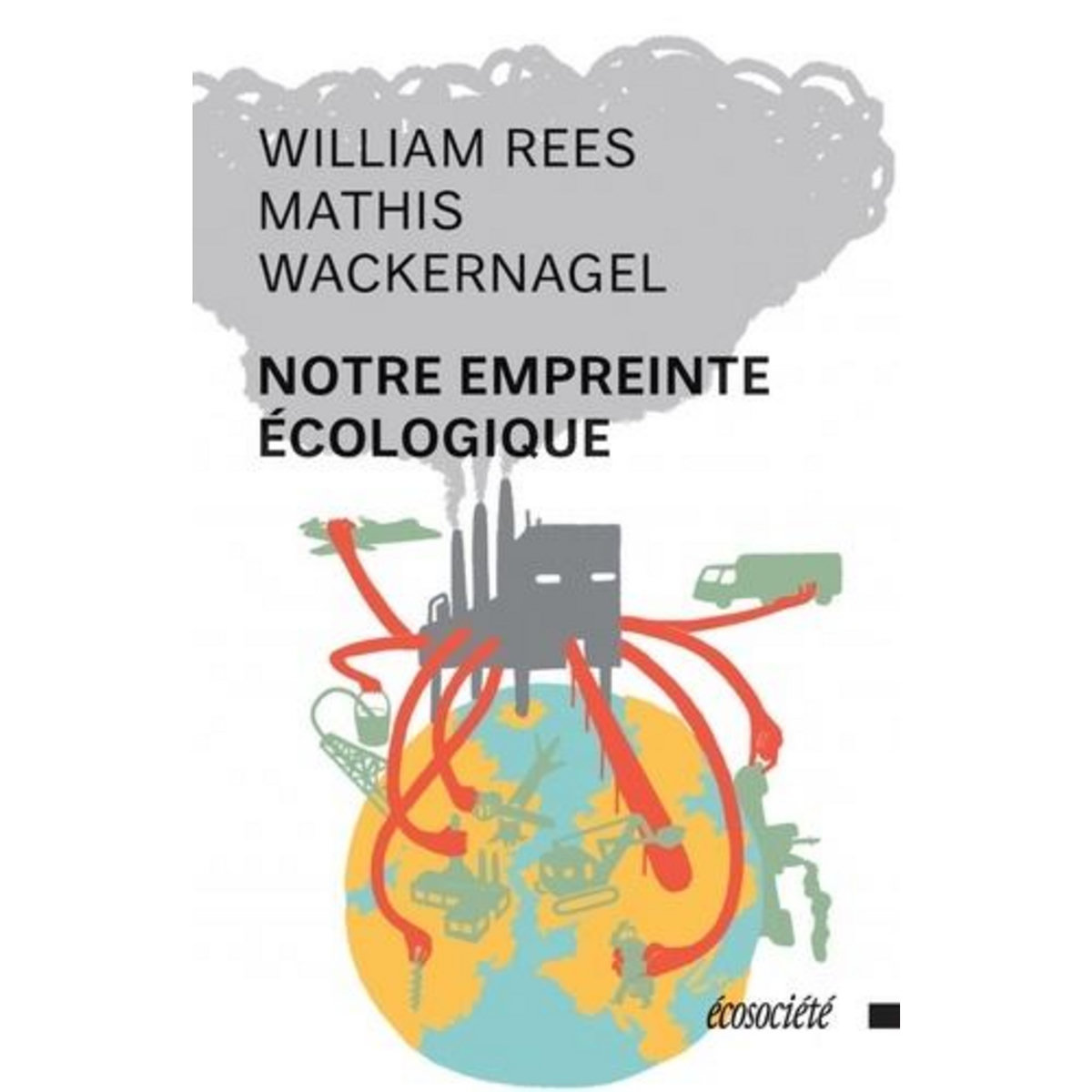 NOTRE EMPREINTE ECOLOGIQUE. COMMENT REDUIRE LES CONSEQUENCES DE L'ACTIVITE HUMAINE SUR TERRE, EDITION REVUE ET AUGMENTEE, Rees William