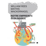 NOTRE EMPREINTE ECOLOGIQUE. COMMENT REDUIRE LES CONSEQUENCES DE L'ACTIVITE HUMAINE SUR TERRE, EDITION REVUE ET AUGMENTEE, Rees William