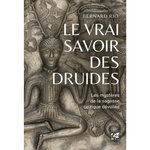 LE VRAI SAVOIR DES DRUIDES. LES MYSTERES DE LA SAGESSE CELTIQUE DEVOILES, Rio Bernard