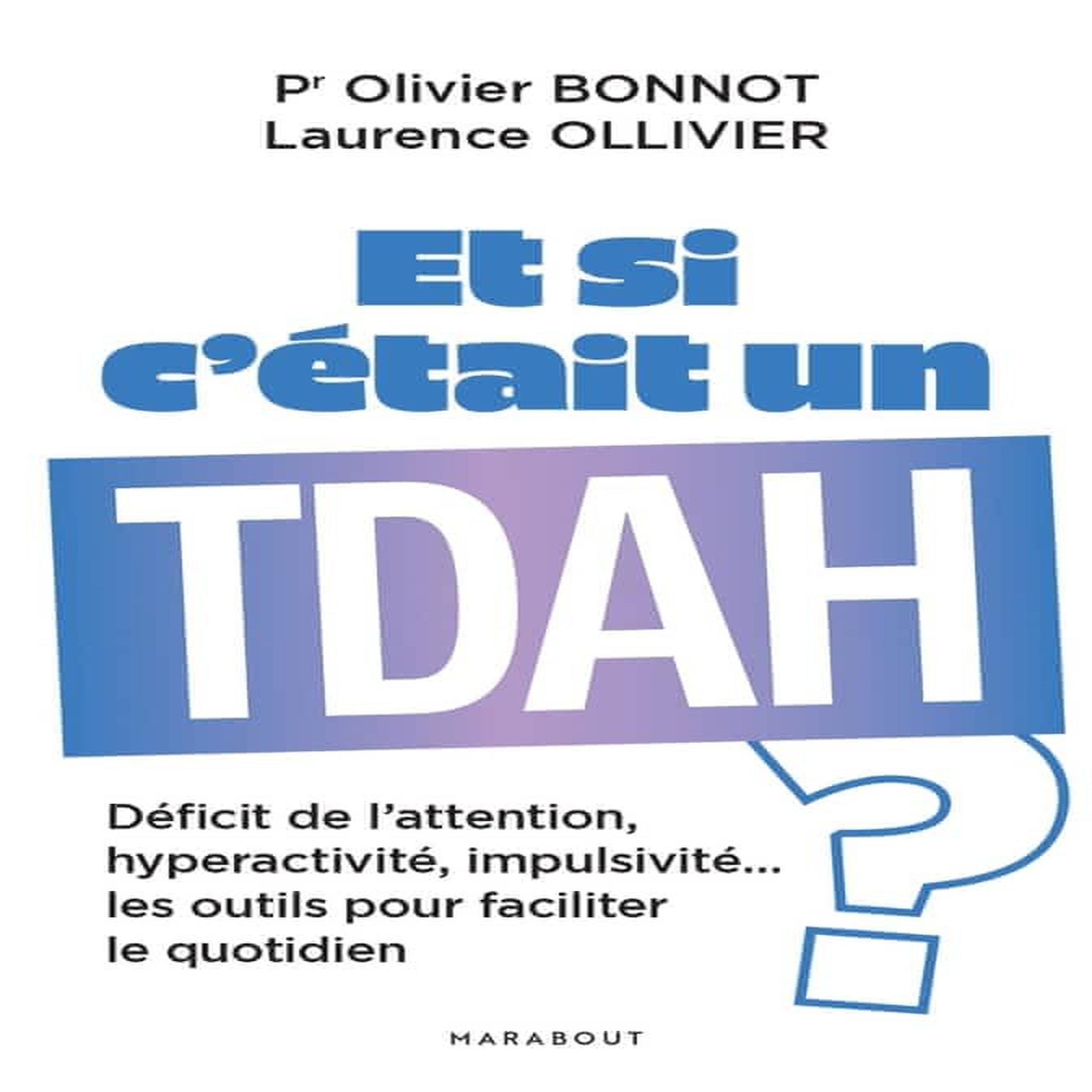 ET SI C'ETAIT UN TDAH ? DEFICIT DE L'ATTENTION, HYPERACTIVITE, IMPULSIVITE...LES OUTILS POUR FACILITER LE QUOTIDIEN, Bonnot Olivier