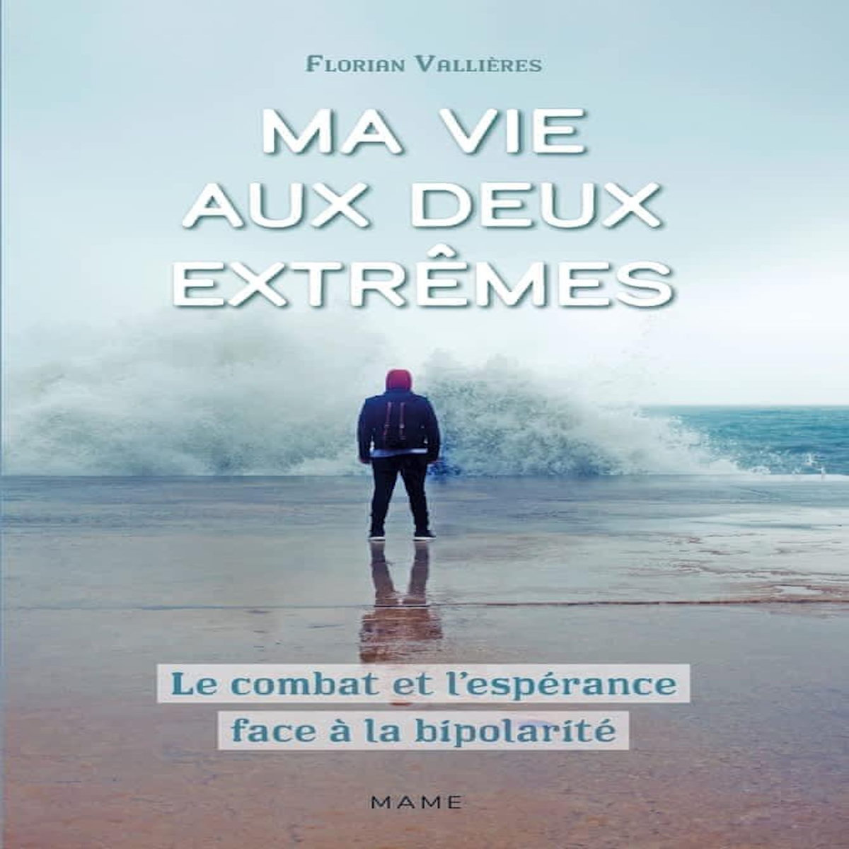 MA VIE AUX DEUX EXTREMES. LA COMBAT ET L'ESPERANCE FACE A LA BIPOLARITE, Vallières Florian