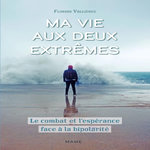 MA VIE AUX DEUX EXTREMES. LA COMBAT ET L'ESPERANCE FACE A LA BIPOLARITE, Vallières Florian