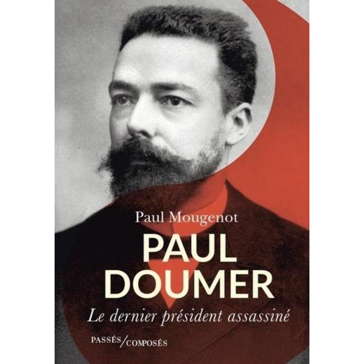 PAUL DOUMER. LE DERNIER PRESIDENT ASSASSINE, Mougenot Paul