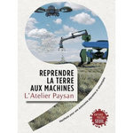 REPRENDRE LA TERRE AUX MACHINES. MANIFESTE POUR UNE AUTONOMIE PAYSANNE ET ALIMENTAIRE, L'atelier paysan