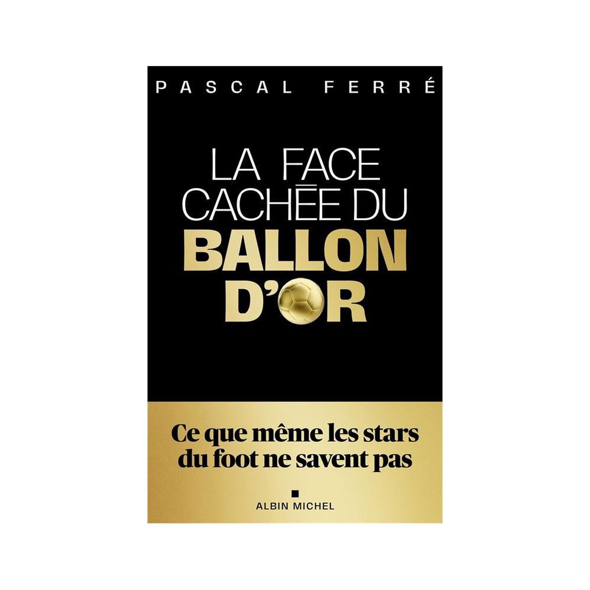 Livre La Face cachée du Ballon d'Or : confidences d'un insider de Pascal Ferré