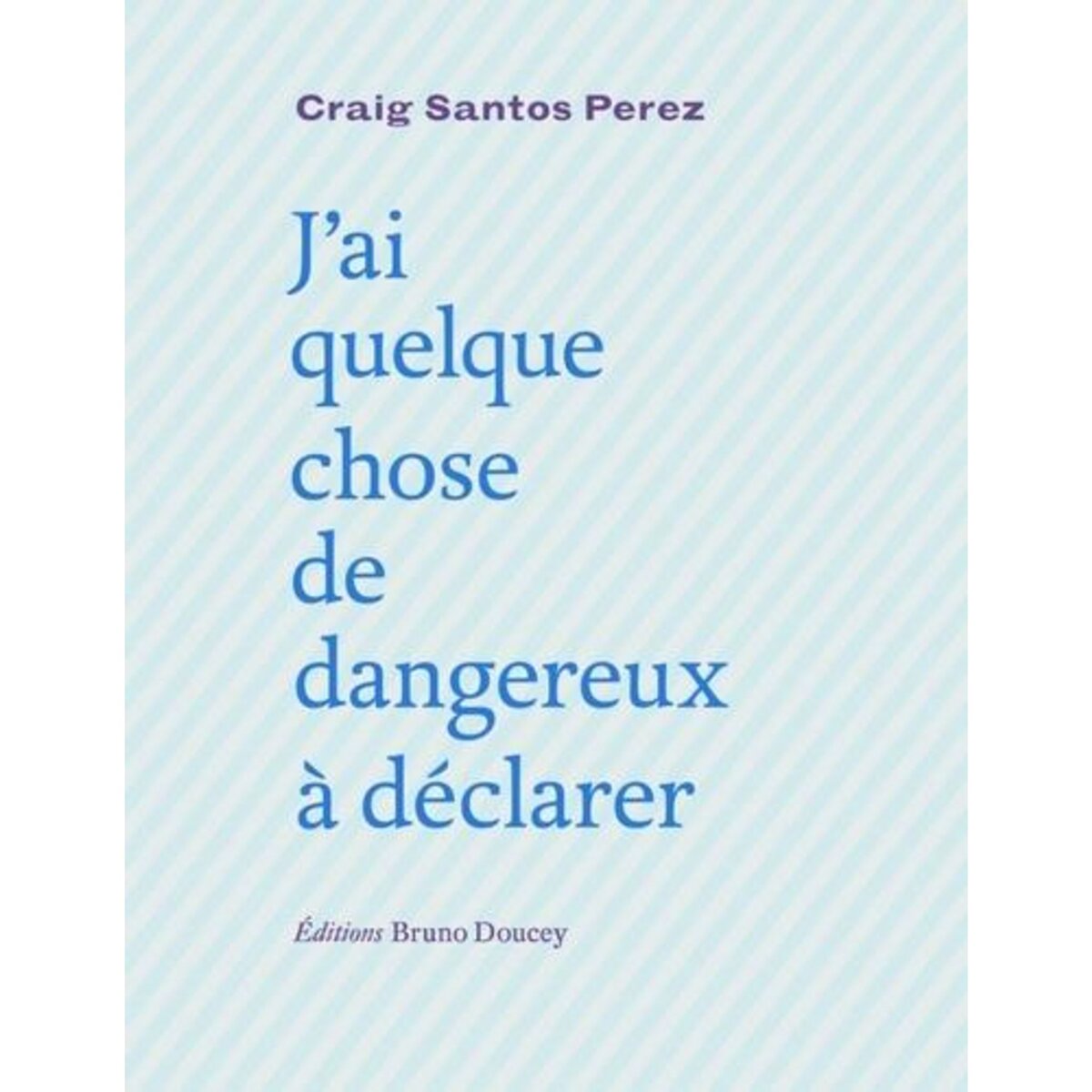 J'AI QUELQUE CHOSE DE DANGEREUX A DECLARER. EDITION BILINGUE FRANCAIS-ANGLAIS, Santos Perez Craig