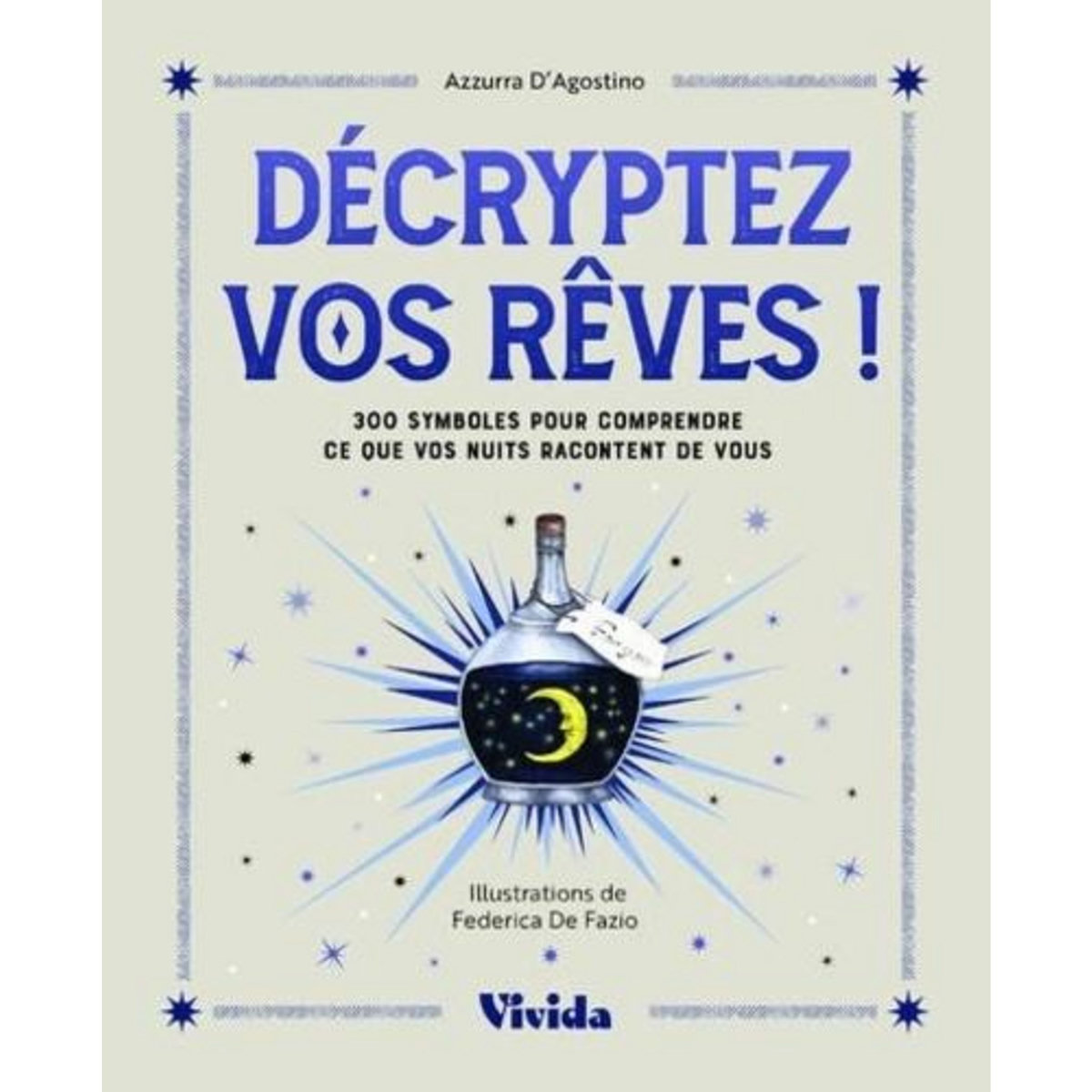 DECRYPTEZ VOS REVES ! 300 SYMBOLES POUR COMPRENDRE CE QUE VOS NUITS RACONTENT DE VOUS, D'Agostino Azzura