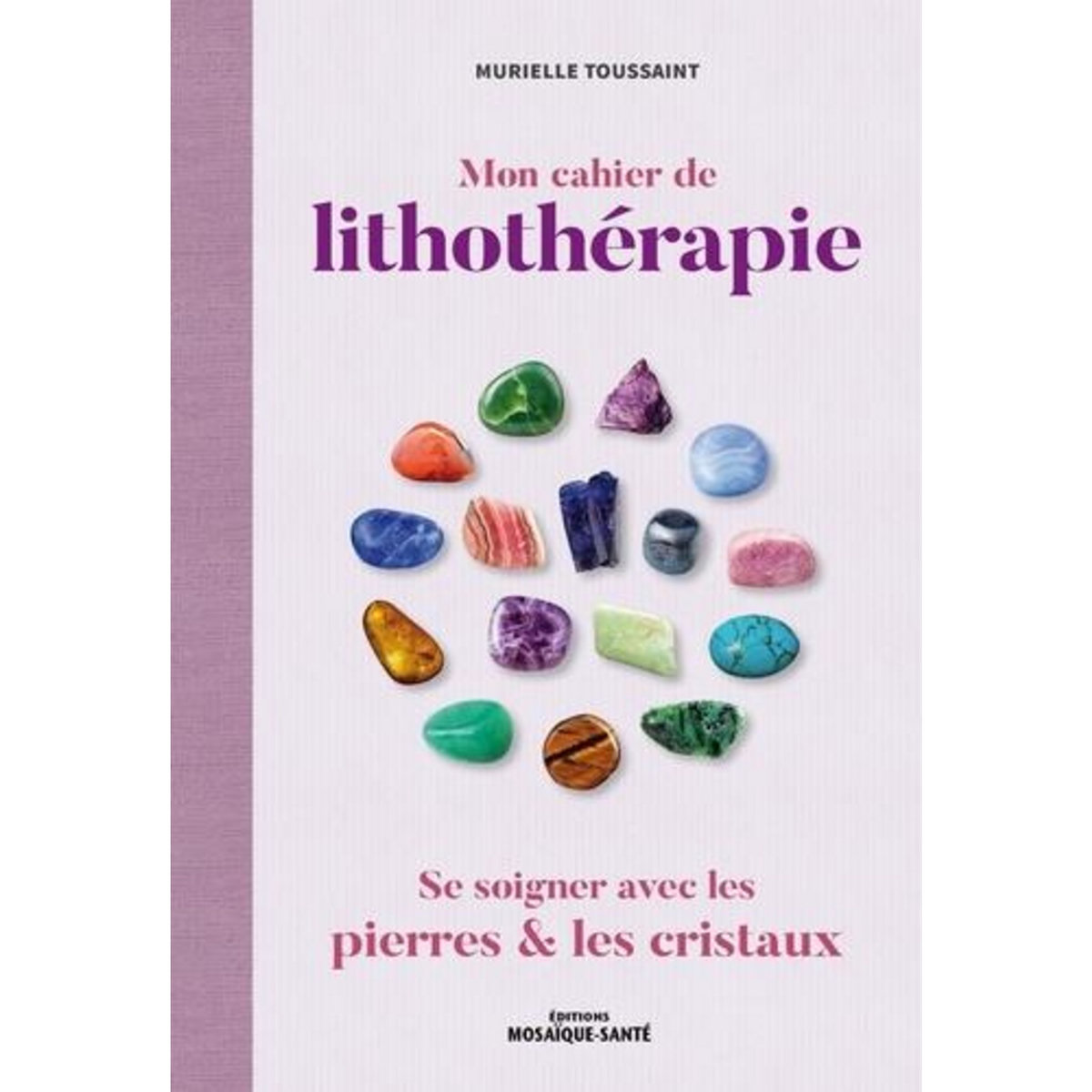 MON CAHIER DE LITHOTHERAPIE, Toussaint Murielle
