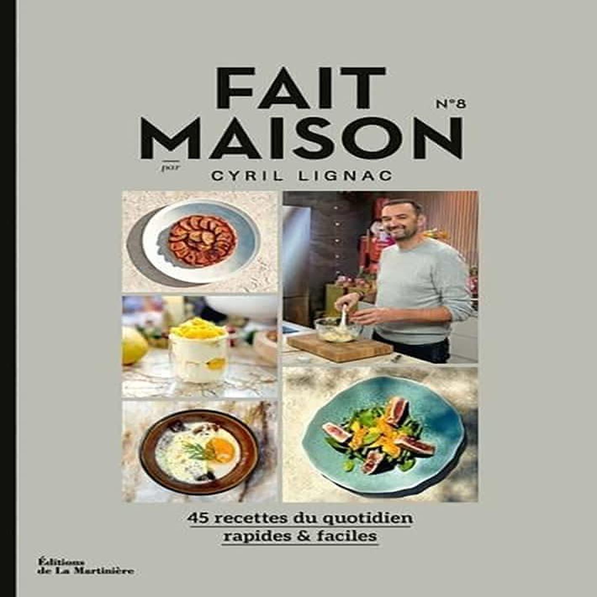 FAIT MAISON N° 8. 45 RECETTES DU QUOTIDIEN RAPIDES & FACILES, Lignac Cyril