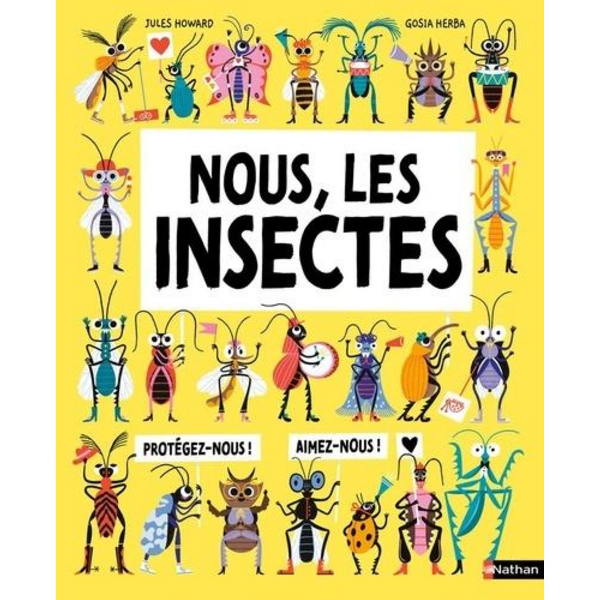NOUS, LES INSECTES. A LA RENCONTRE DES PETITES BETES QUI NETTOIENT, SOIGNENT ET NOURRISSENT LE MONDE !, Howard Jules