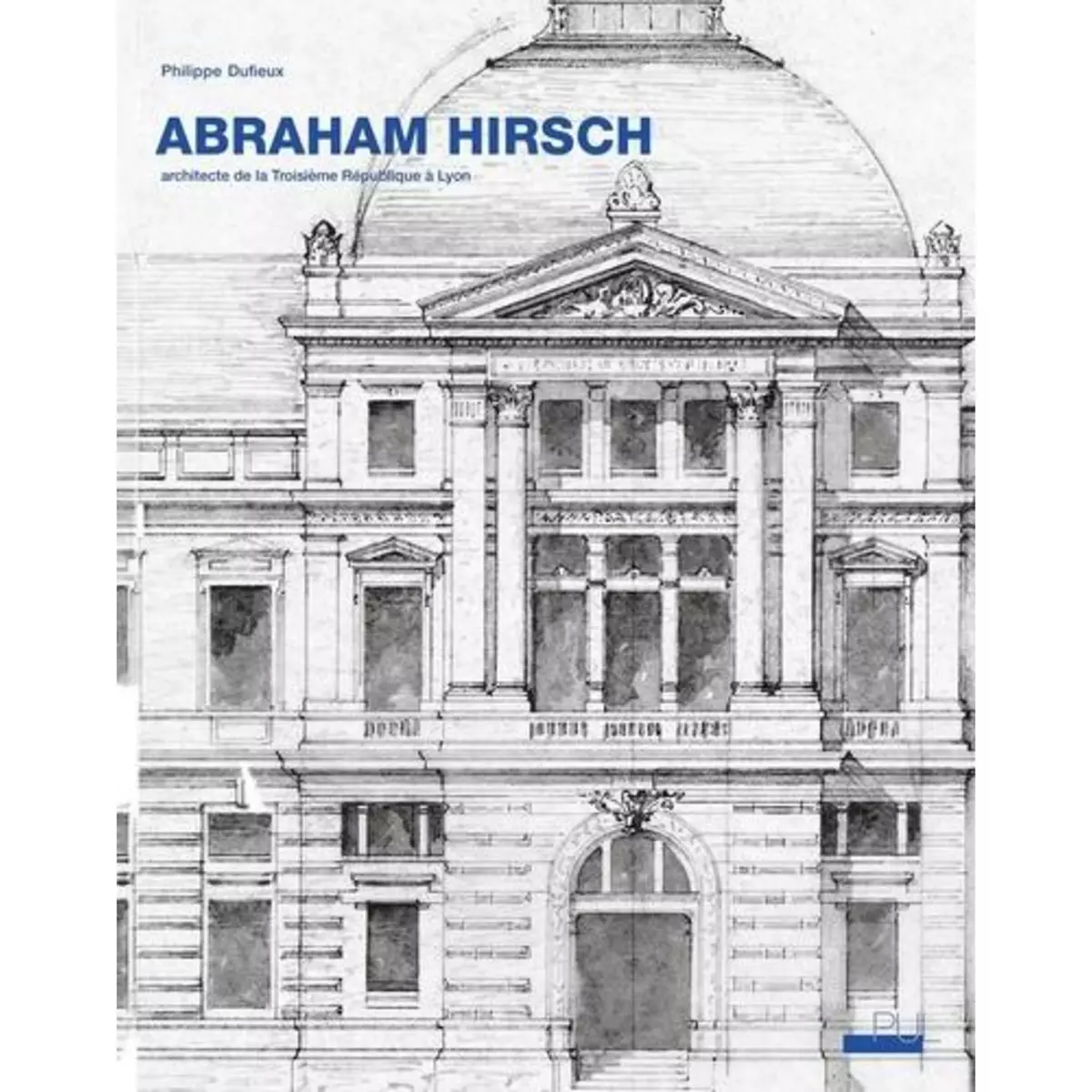  ABRAHAM HIRSCH (1828-1913). ARCHITECTE DE LA TROISIEME REPUBLIQUE A LYON, Dufieux Philippe