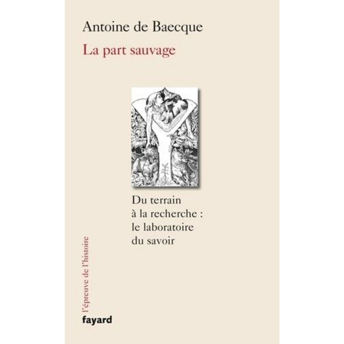 LA PART SAUVAGE. DU TERRAIN A LA RECHERCHE : LE LABORATOIRE DU SAVOIR, Baecque Antoine de