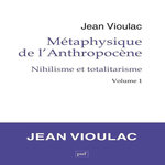 METAPHYSIQUE DE L'ANTHROPOCENE. NIHILISME ET TOTALITARISME, 1RE EDITION, Vioulac Jean