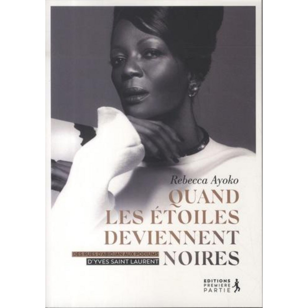 QUAND LES ETOILES DEVIENNENT NOIRES. DES RUES D'ABIDJAN AUX PODIUMS D'YVES SAINT LAURENT, Ayoko Rebecca