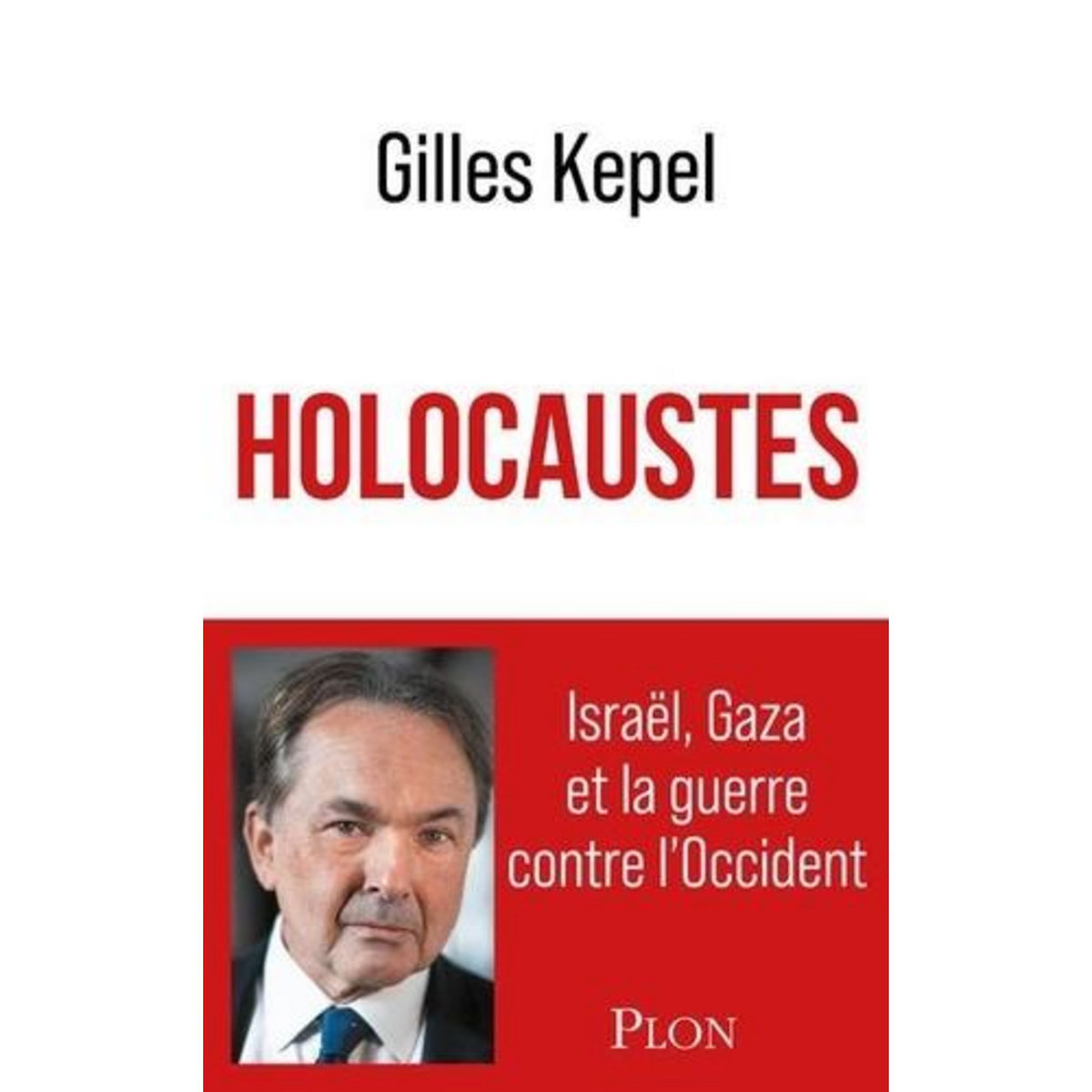 HOLOCAUSTES. ISRAEL, GAZA ET LA GUERRE CONTRE L'OCCIDENT, Kepel Gilles