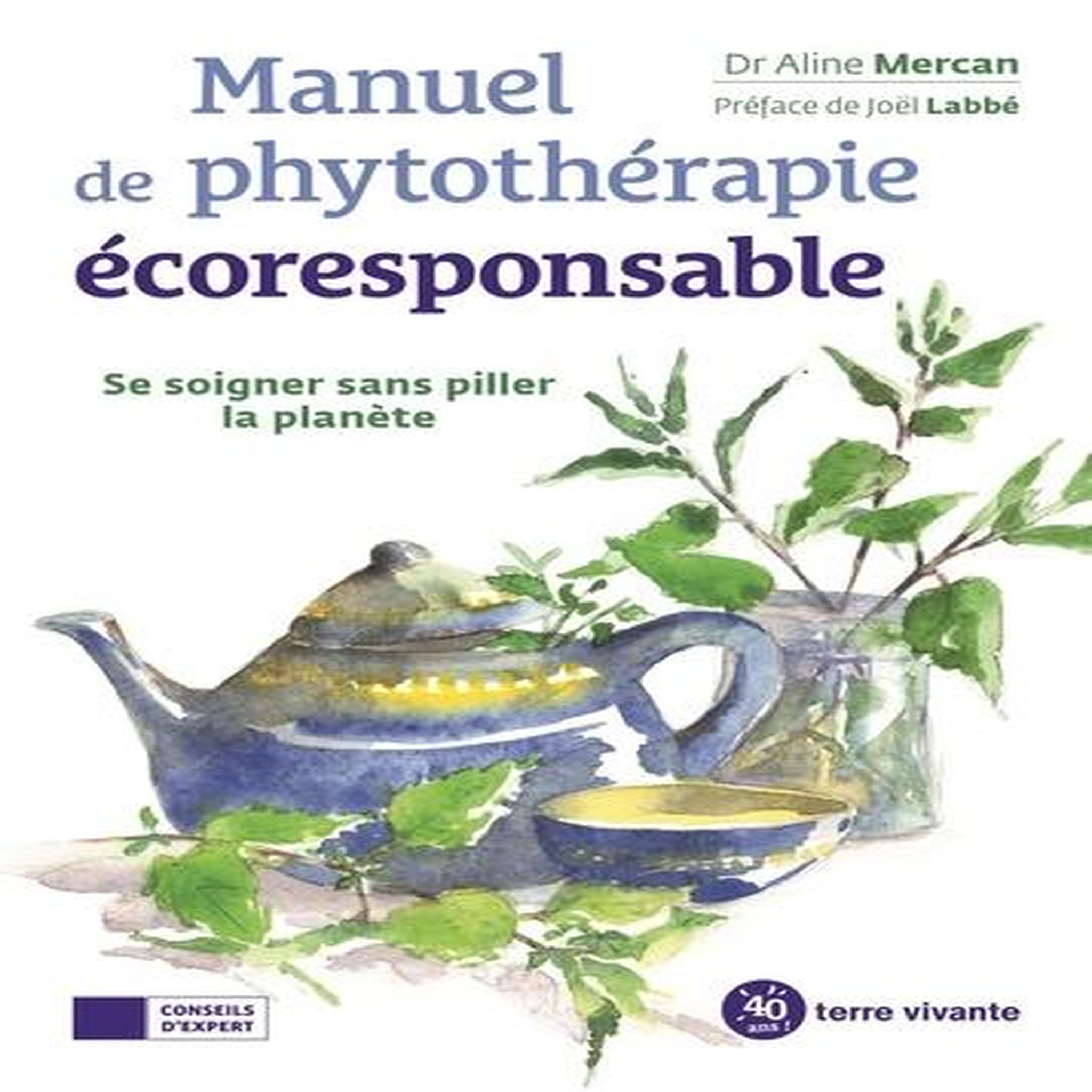 MANUEL DE PHYTOTHERAPIE ECORESPONSABLE. SE SOIGNER SANS PILLER LA PLANETE, Mercan Aline