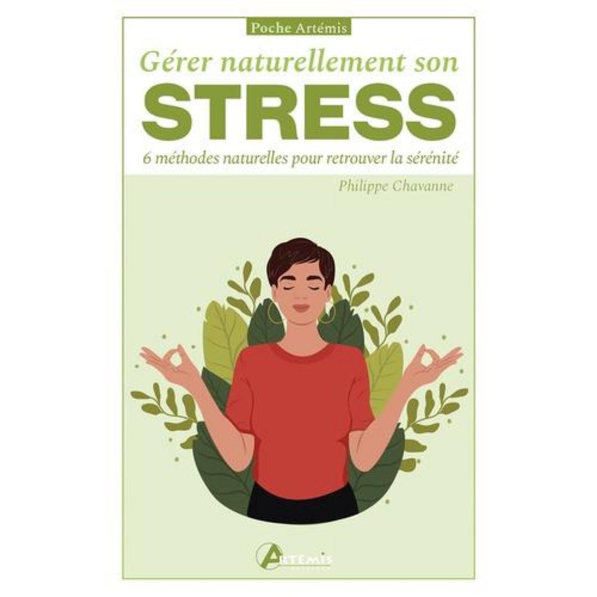 GERER NATURELLEMENT SON STRESS. 6 METHODES NATURELLES POUR RETROUVER LA SERENITE, Chavanne Philippe