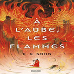 A L'AUBE, LES FLAMMES, Song K. X.