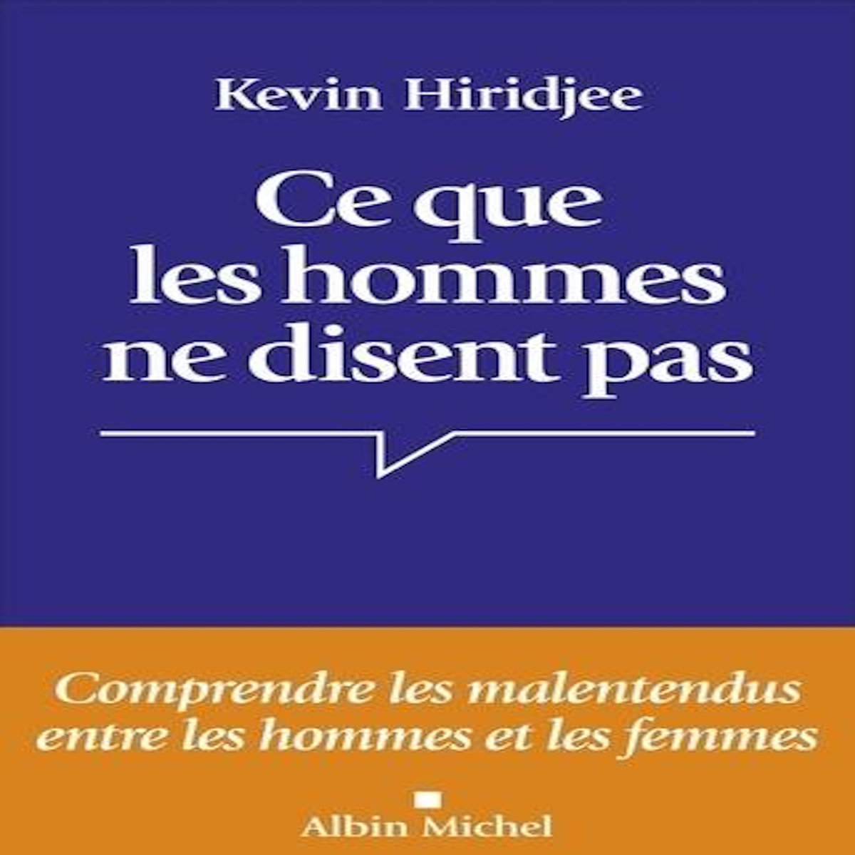 CE QUE LES HOMMES NE DISENT PAS... COMPRENDRE LES MALENTENDUS ENTRE LES HOMMES ET LES FEMMES, Hiridjee Kevin