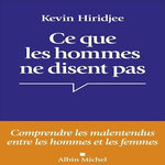 CE QUE LES HOMMES NE DISENT PAS... COMPRENDRE LES MALENTENDUS ENTRE LES HOMMES ET LES FEMMES, Hiridjee Kevin