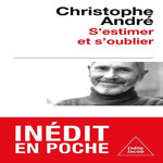 S'ESTIMER ET S'OUBLIER. ABECEDAIRE DE L'ESTIME DE SOI ET DE TOUT LE RESTE, André Christophe