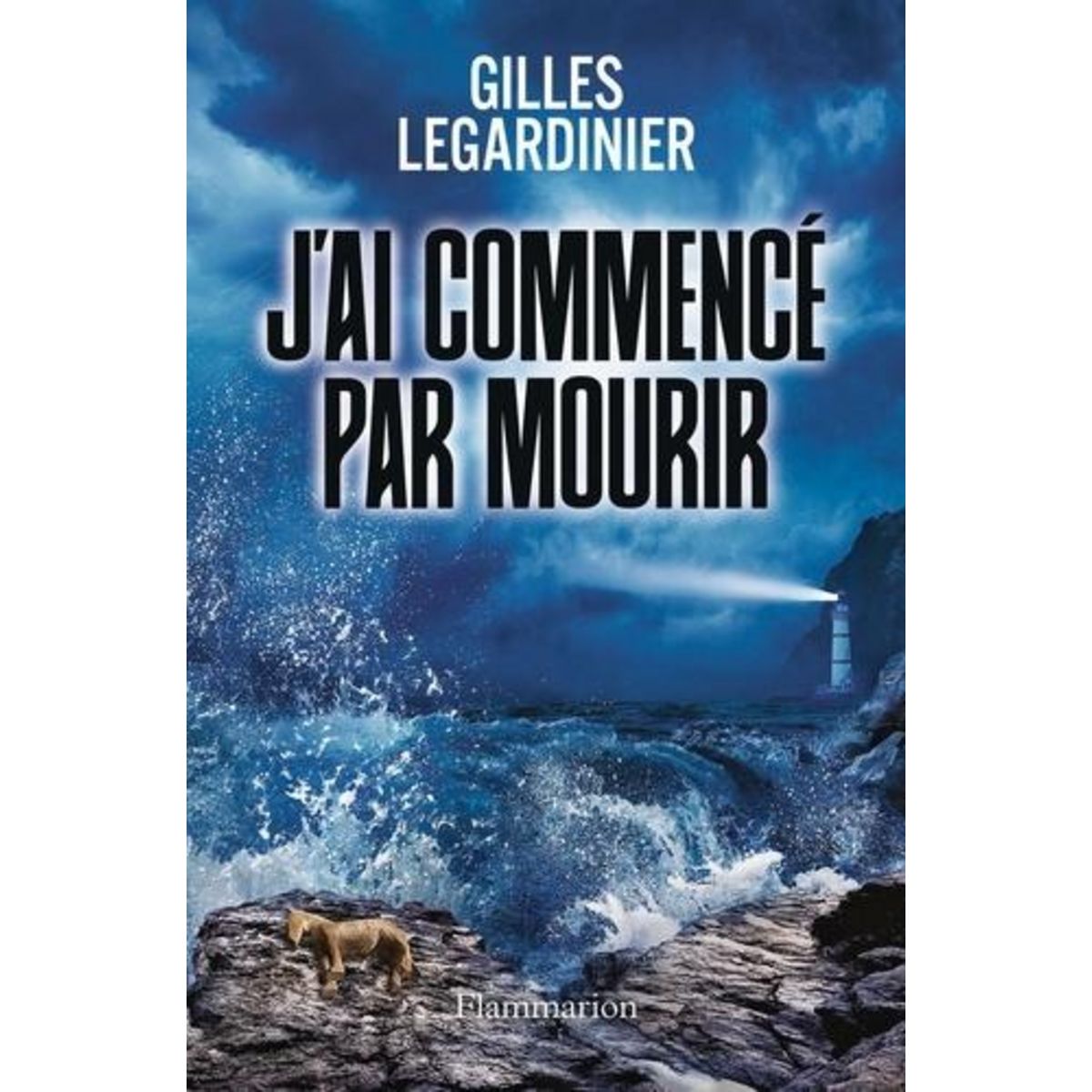 J'AI COMMENCE PAR MOURIR, Legardinier Gilles