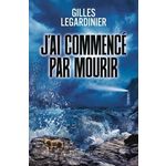 J'AI COMMENCE PAR MOURIR, Legardinier Gilles