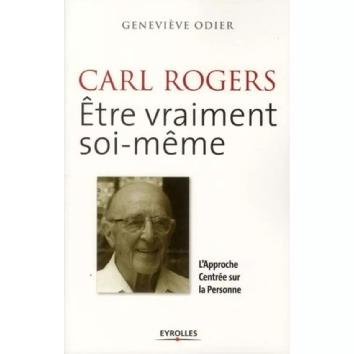 CARL ROGERS - ETRE VRAIMENT SOI-MEME. L'APPROCHE CENTREE SUR LA PERSONNE, Odier Geneviève