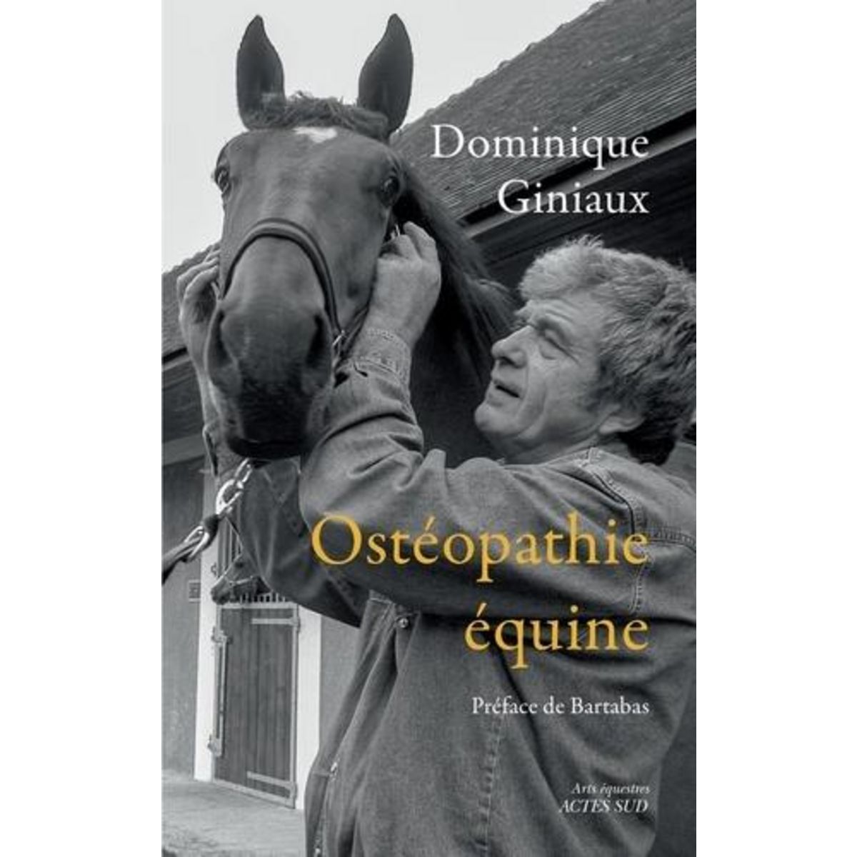 OSTEOPATHIE EQUINE. SOULAGER VOTRE CHEVAL AUX DOIGTS (ET A L'OEIL !) SUIVI DE LES CHEVAUX M'ONT DIT... ESSAI D'OSTHEOPATHIE EQUINE, Giniaux Dominique