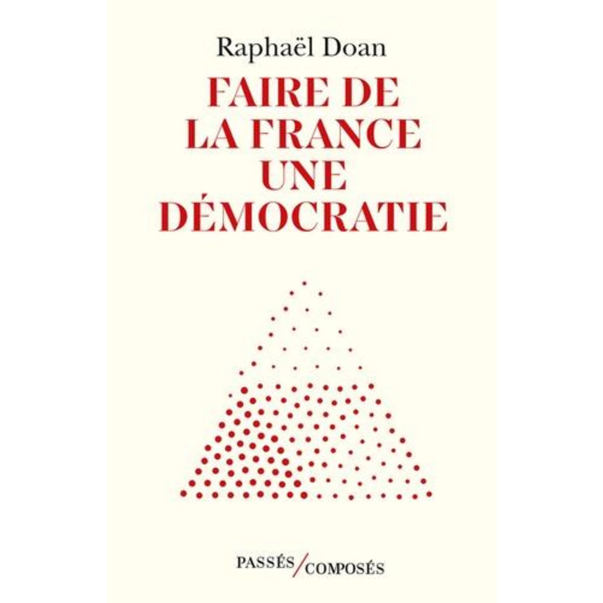 FAIRE DE LA FRANCE UNE DEMOCRATIE, Doan Raphaël