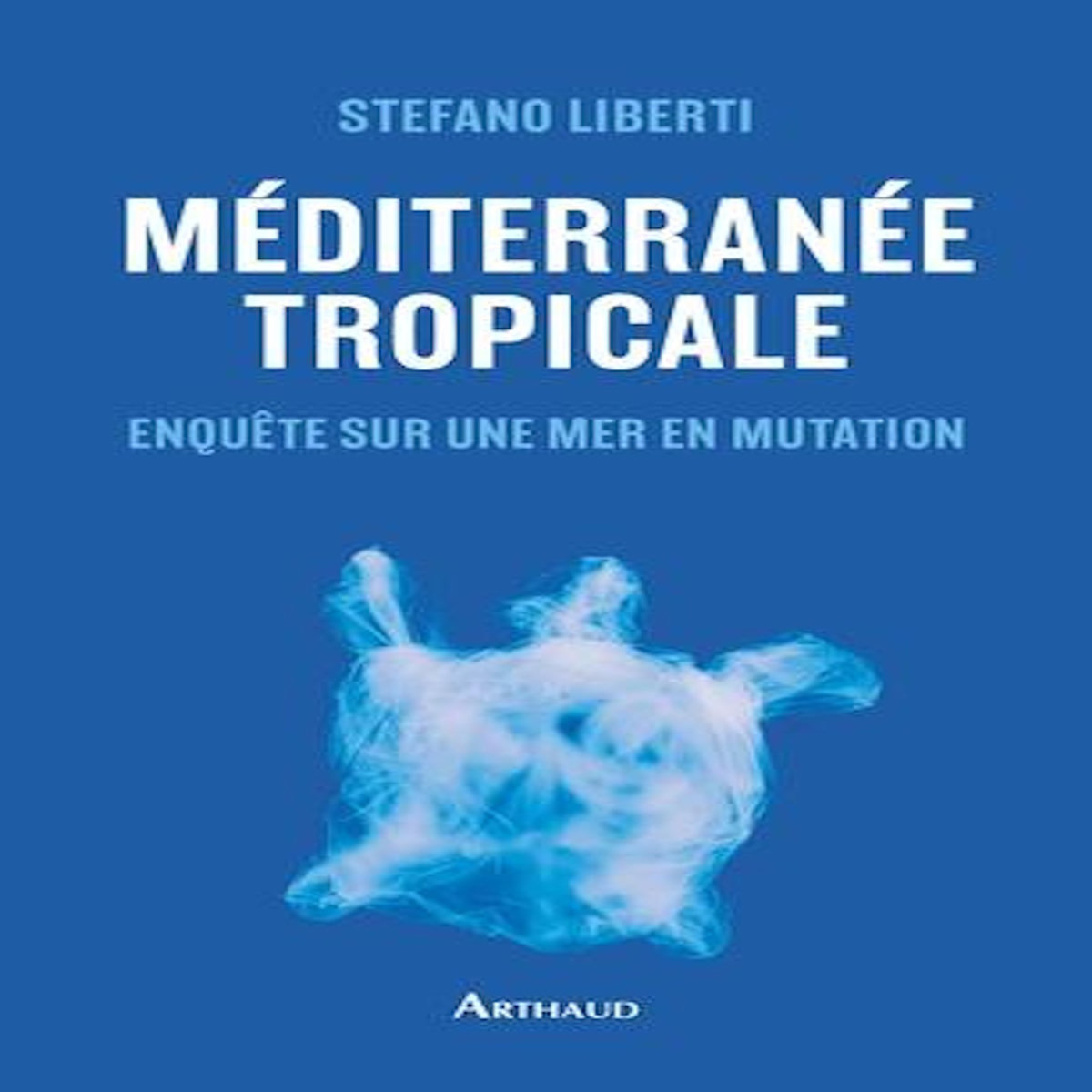 MEDITERRANEE TROPICALE. ENQUETE SUR UNE MER EN MUTATION, Liberti Stefano