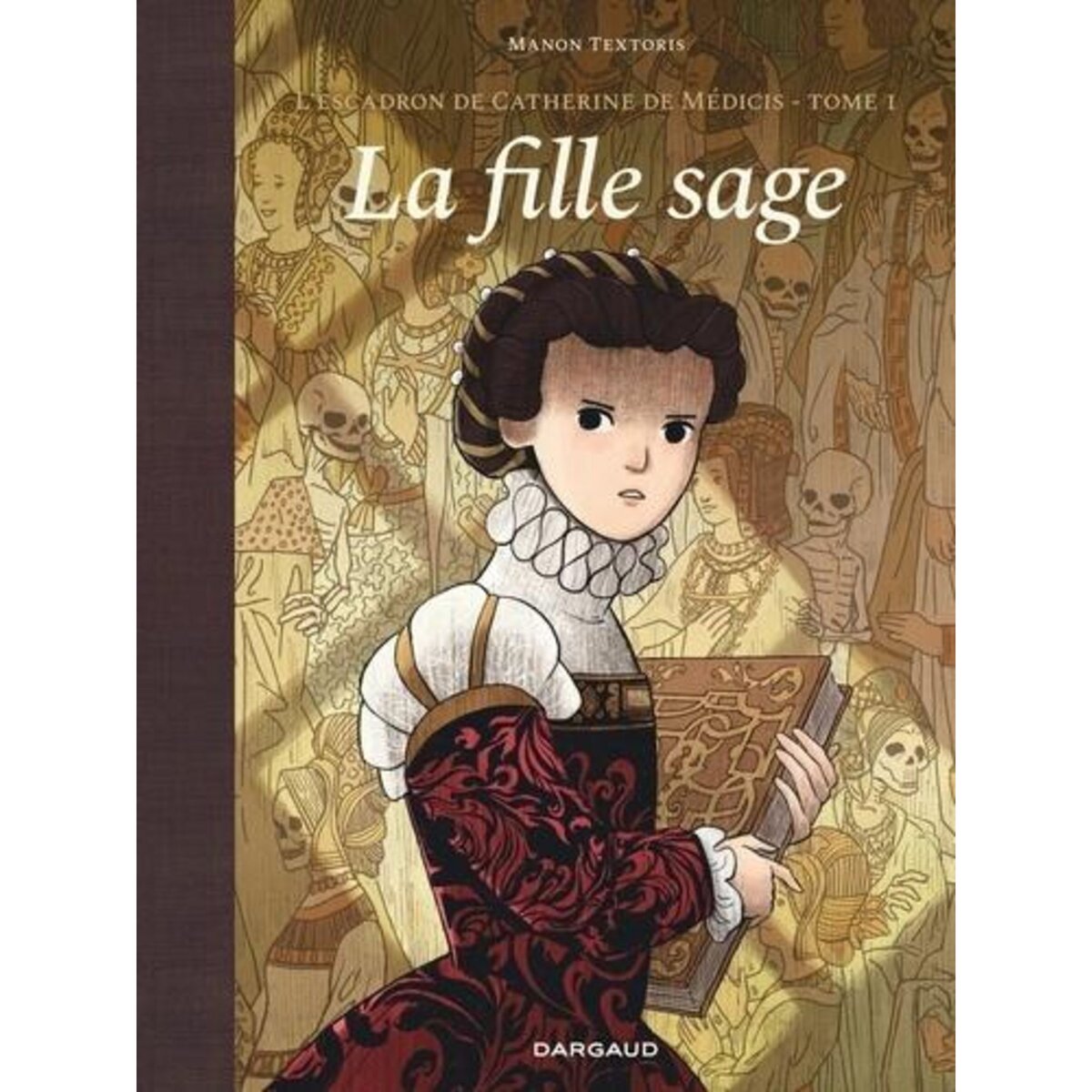 L'ESCADRON DE CATHERINE DE MEDICIS TOME 1 : LA FILLE SAGE, Textoris Manon
