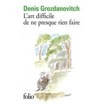 L'ART DIFFICILE DE NE PRESQUE RIEN FAIRE, Grozdanovitch Denis