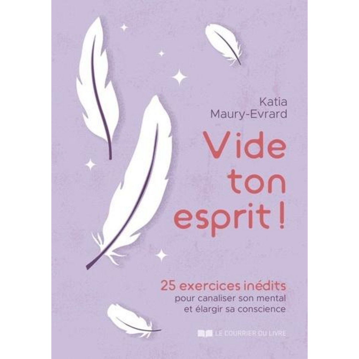 VIDE TON ESPRIT ! 25 EXERCICES INEDITS POUR CANALISER SON MENTAL ET ELARGIR SA CONSCIENCE, Maury-Evrard Katia