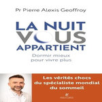 LA NUIT VOUS APPARTIENT. DORMIR MIEUX POUR VIVRE PLUS, Geoffroy Pierre Alexis