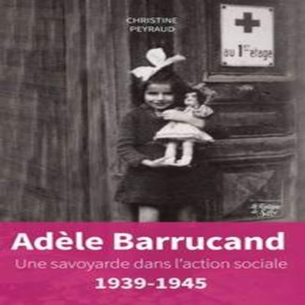 ADELE BARRUCAND. UNE SAVOYARDE DANS L'ACTION SOCIALE, 1939-1945, Peyraud Christine
