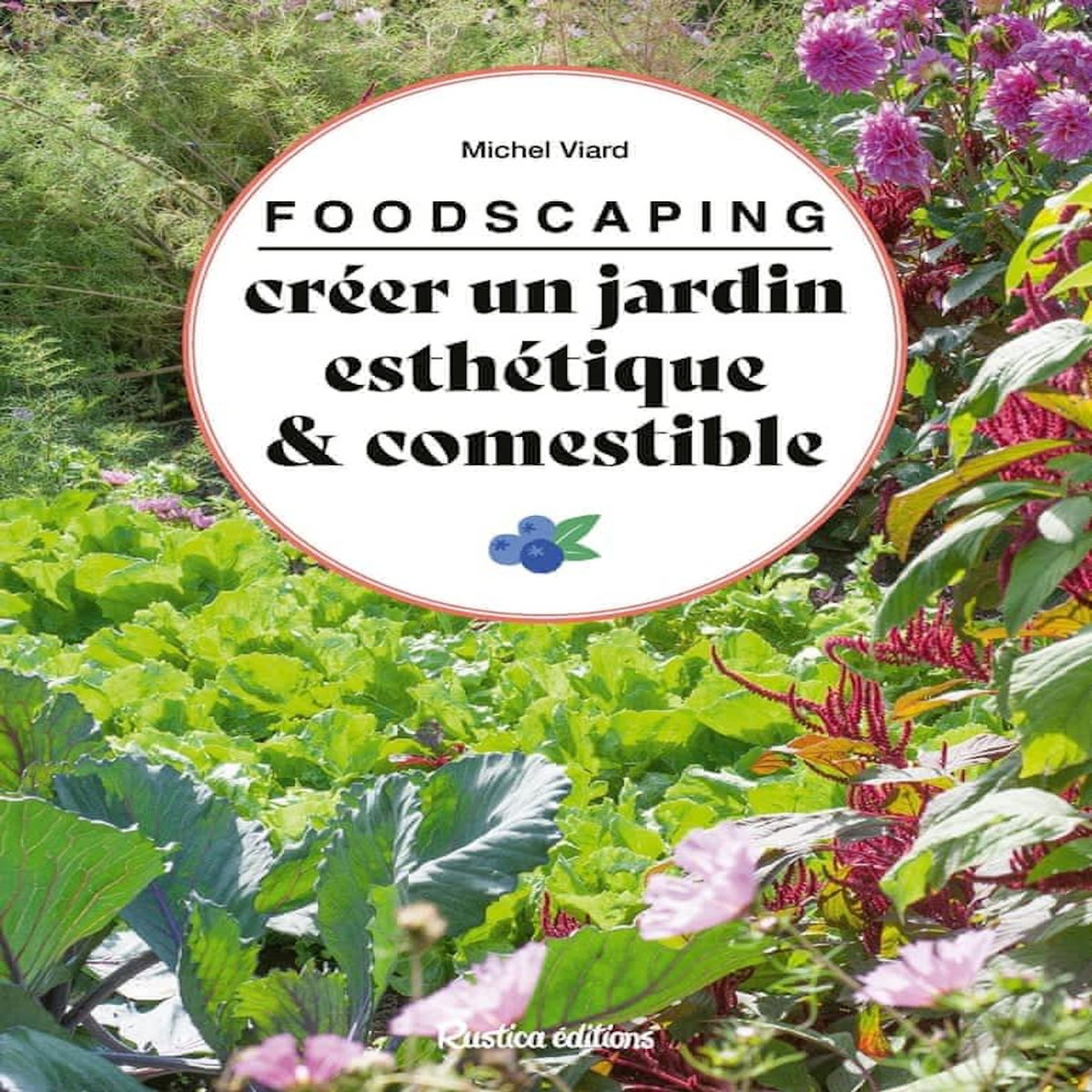 FOODSCAPING. CREER UN JARDIN ESTHETIQUE ET COMESTIBLE, Viard Michel