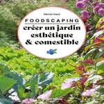 FOODSCAPING. CREER UN JARDIN ESTHETIQUE ET COMESTIBLE, Viard Michel