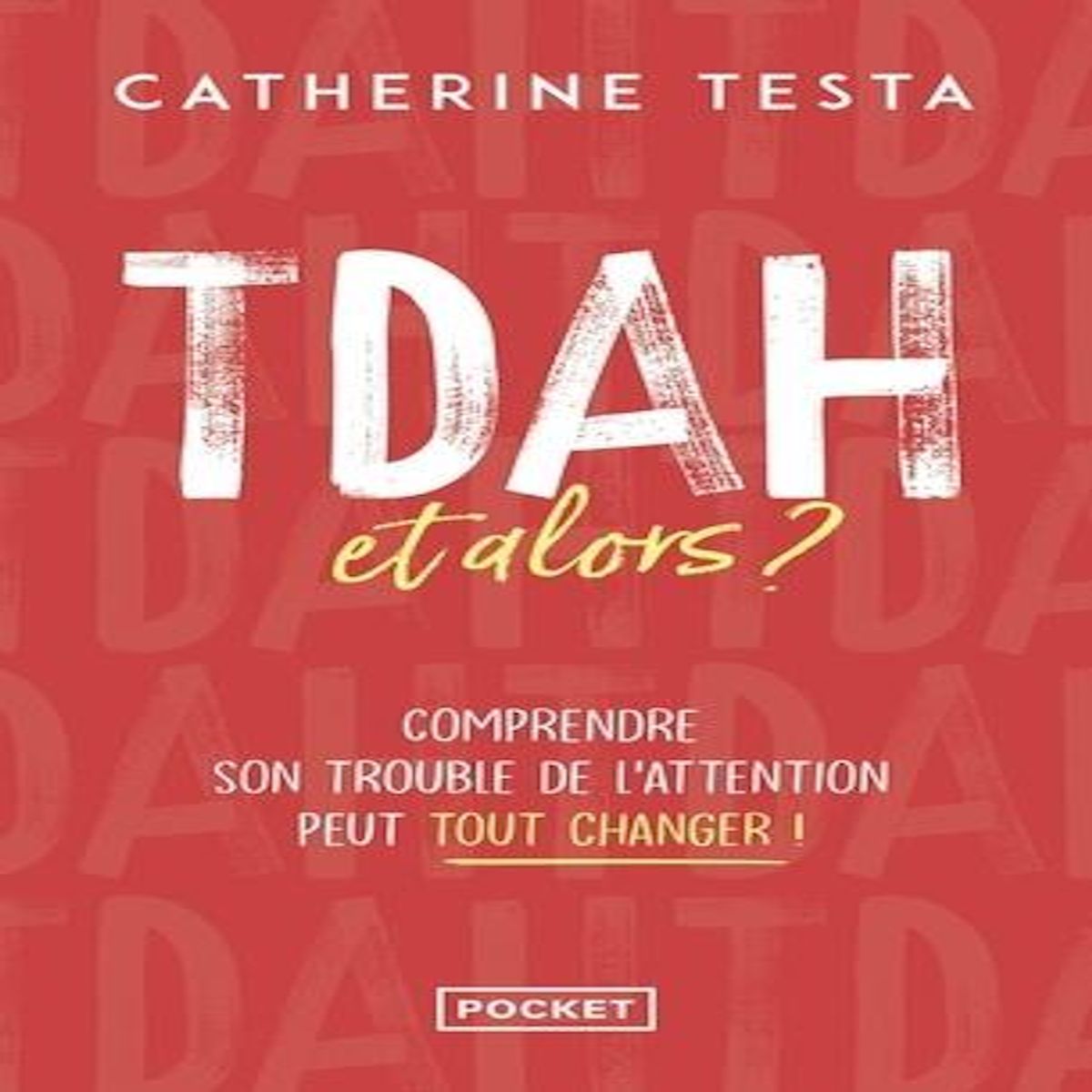 TDAH, ET ALORS ? COMPRENDRE SON TROUBLE DE L'ATTENTION PEUT TOUT CHANGER !, Testa Catherine