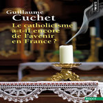 LE CATHOLICISME A-T-IL ENCORE DE L'AVENIR EN FRANCE ?, Cuchet Guillaume